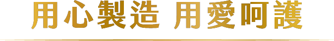 用心製造 用愛呵護